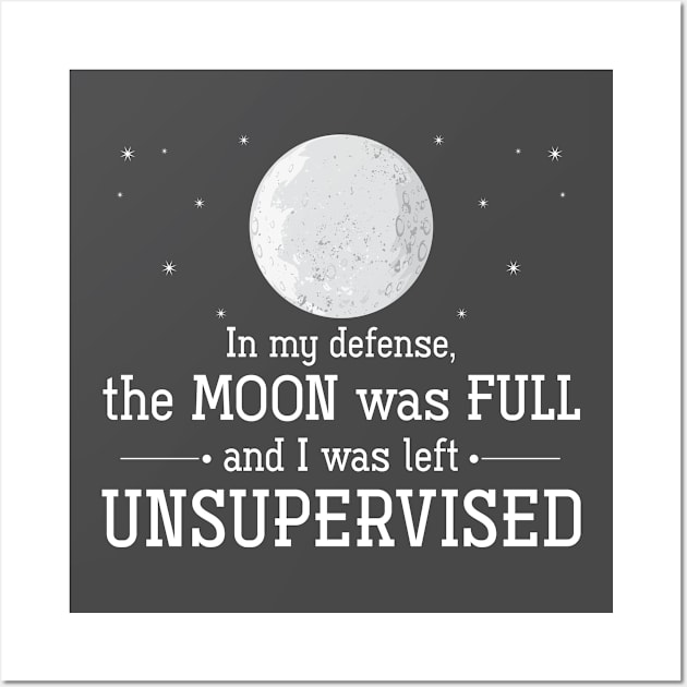 In My Defense, The Moon Was Full And I Was Left Unsupervised Witch Wall Art by shirtsyoulike